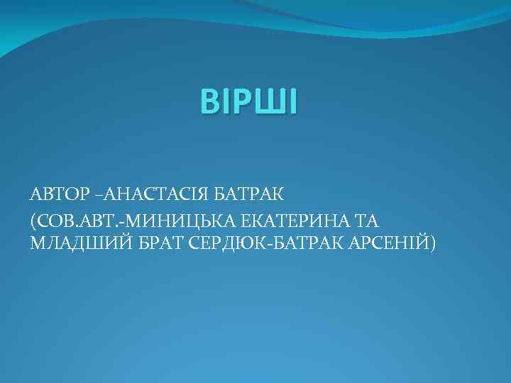 ВІРШІ АВТОР –АНАСТАСІЯ БАТРАК (СОВ. АВТ. -МИНИЦЬКА ЕКАТЕРИНА ТА МЛАДШИЙ БРАТ СЕРДЮК-БАТРАК АРСЕНІЙ) 