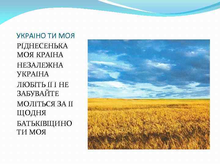 УКРАІНО ТИ МОЯ РІДНЕСЕНЬКА МОЯ КРАІНА НЕЗАЛЕЖНА УКРАІНА ЛЮБІТЬ ІІ І НЕ ЗАБУВАЙТЕ МОЛІТЬСЯ