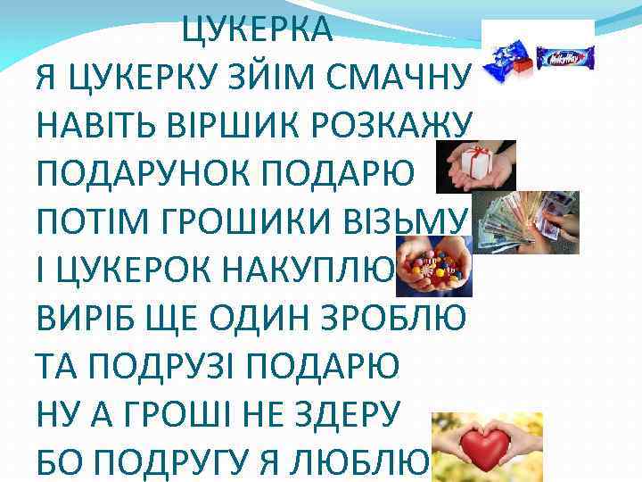 ЦУКЕРКА Я ЦУКЕРКУ ЗЙІМ СМАЧНУ НАВІТЬ ВІРШИК РОЗКАЖУ ПОДАРУНОК ПОДАРЮ ПОТІМ ГРОШИКИ ВІЗЬМУ І