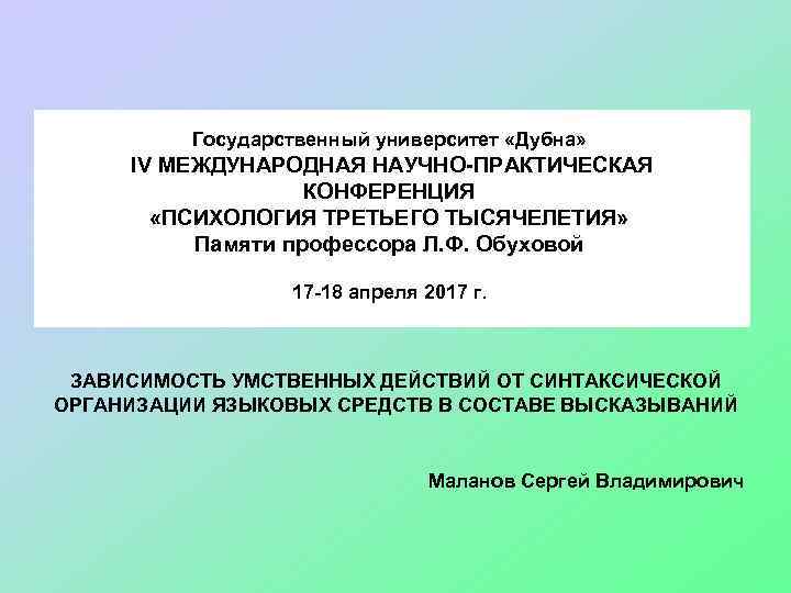 Государственный университет «Дубна» IV МЕЖДУНАРОДНАЯ НАУЧНО-ПРАКТИЧЕСКАЯ КОНФЕРЕНЦИЯ «ПСИХОЛОГИЯ ТРЕТЬЕГО ТЫСЯЧЕЛЕТИЯ» Памяти профессора Л. Ф.