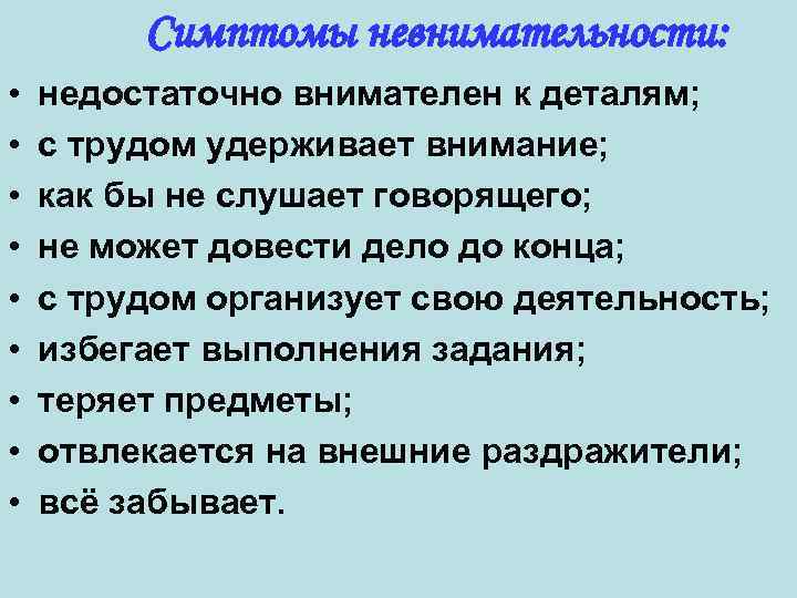 Симптомы невнимательности: • • • недостаточно внимателен к деталям; с трудом удерживает внимание; как