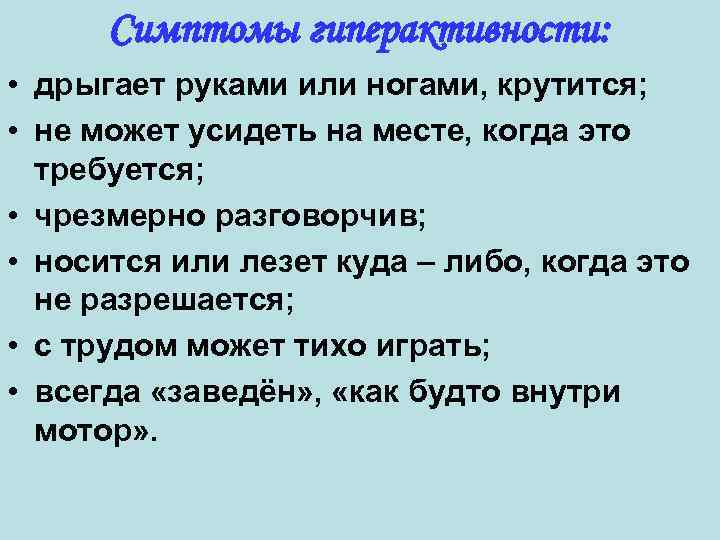 Симптомы гиперактивности: • дрыгает руками или ногами, крутится; • не может усидеть на месте,