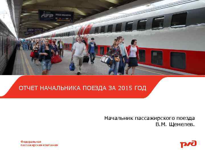 ОТЧЕТ НАЧАЛЬНИКА ПОЕЗДА ЗА 2015 ГОД Начальник пассажирского поезда В. М. Щемелев. 