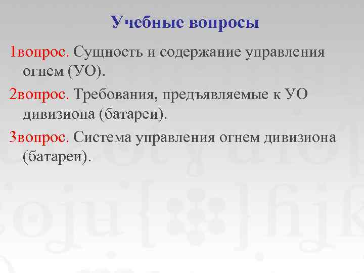 Учебные вопросы 1 вопрос. Сущность и содержание управления огнем (УО). 2 вопрос. Требования, предъявляемые