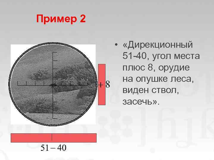 Пример 2 • «Дирекционный 51 -40, угол места плюс 8, орудие на опушке леса,