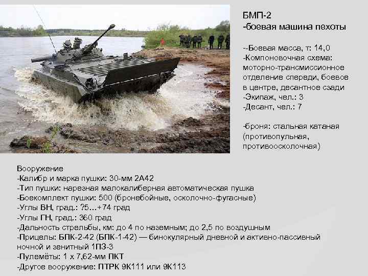 БМП-2 -боевая машина пехоты --Боевая масса, т: 14, 0 -Компоновочная схема: моторно-трансмиссионное отделение спереди,