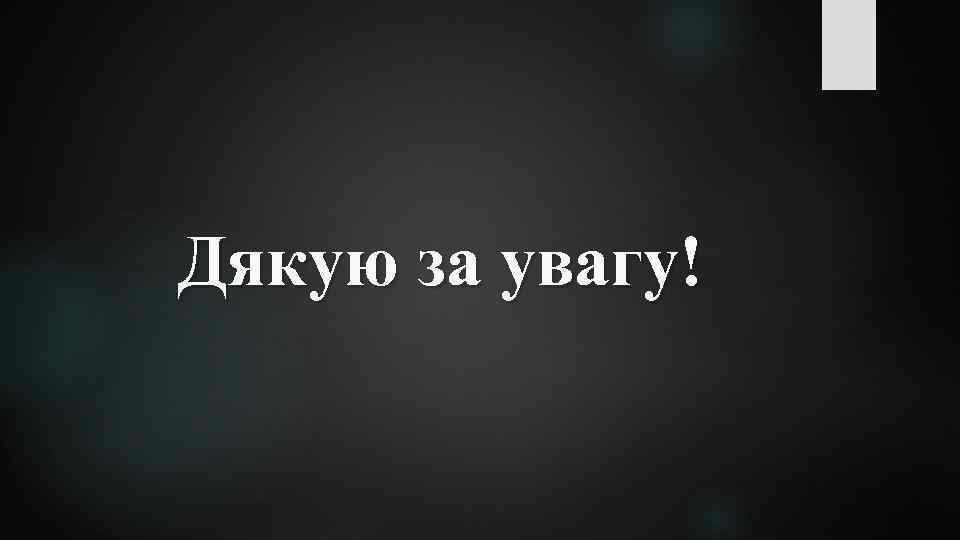 Дякую за увагу! 