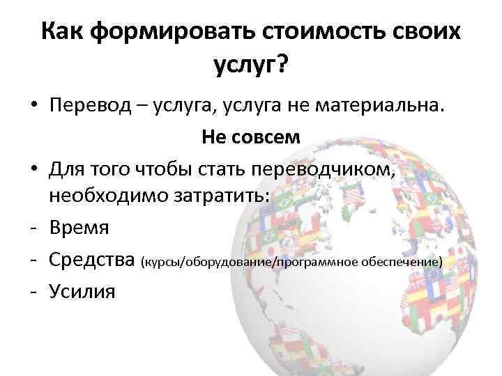 Как формировать стоимость своих услуг? • Перевод – услуга, услуга не материальна. Не совсем