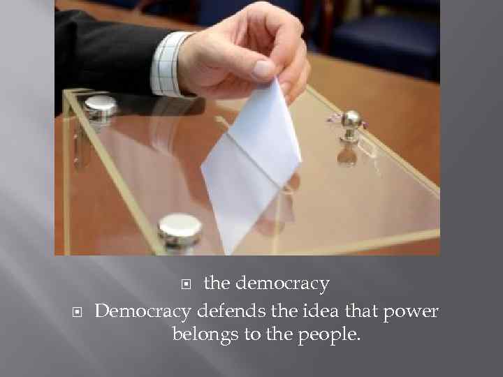 the democracy Democracy defends the idea that power belongs to the people. 