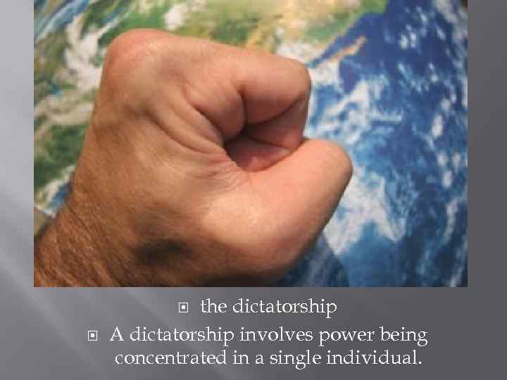 the dictatorship A dictatorship involves power being concentrated in a single individual. 