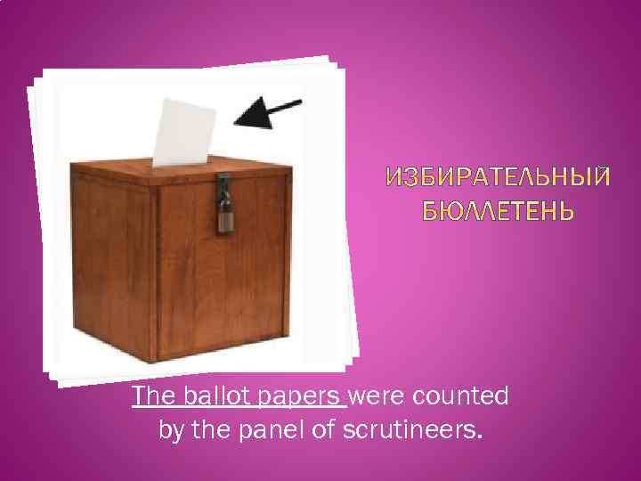 The ballot papers were counted by the panel of scrutineers. 