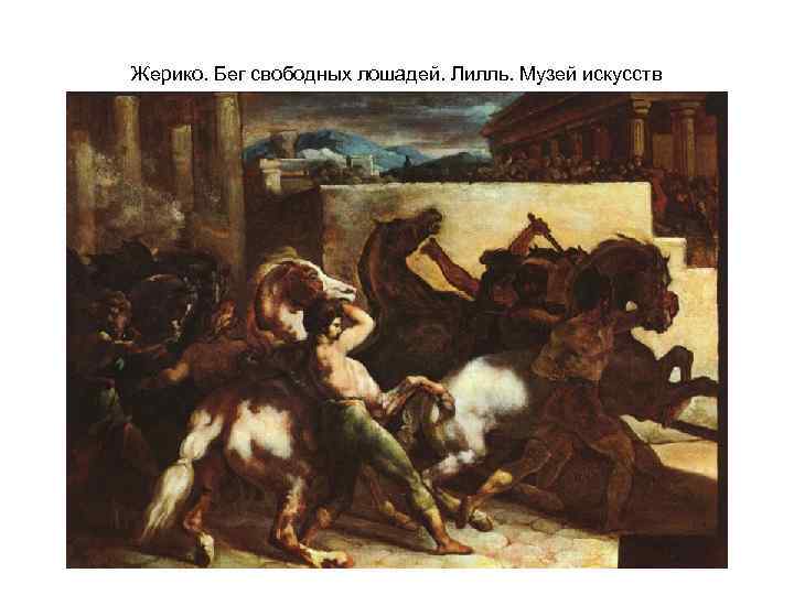 Жерико. Бег свободных лошадей. Лилль. Музей искусств 