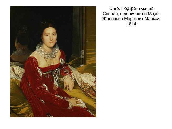Энгр. Портрет г-жи де Сеннон, в девичестве Мари. Женевьев-Маргерит Маркоз, 1814 