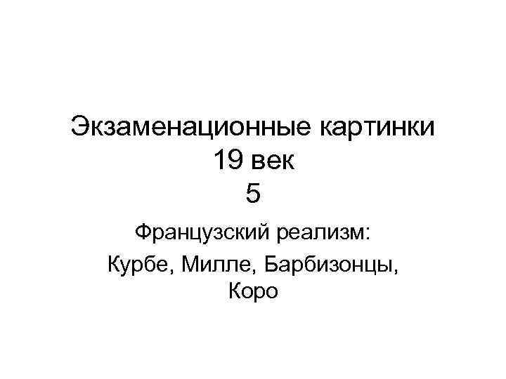 Экзаменационные картинки 19 век 5 Французский реализм: Курбе, Милле, Барбизонцы, Коро 