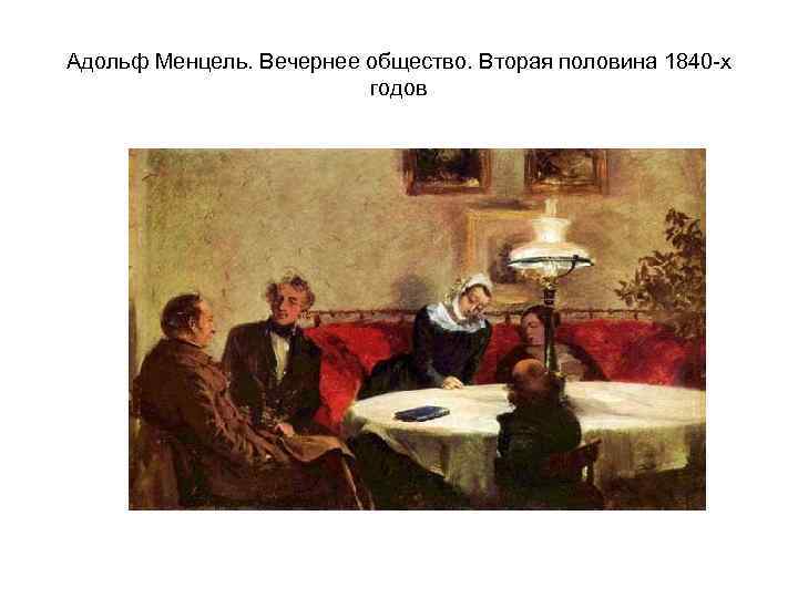 Адольф Менцель. Вечернее общество. Вторая половина 1840 -х годов 