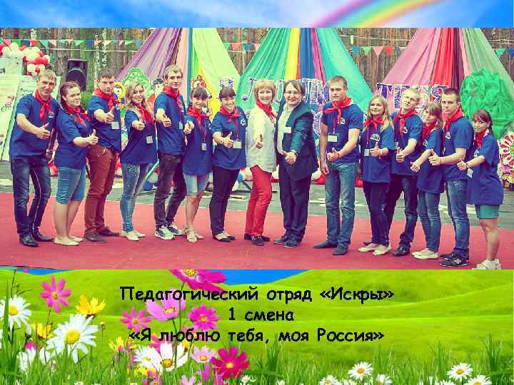 Педагогический отряд «Искры» 1 смена «Я люблю тебя, моя Россия» 