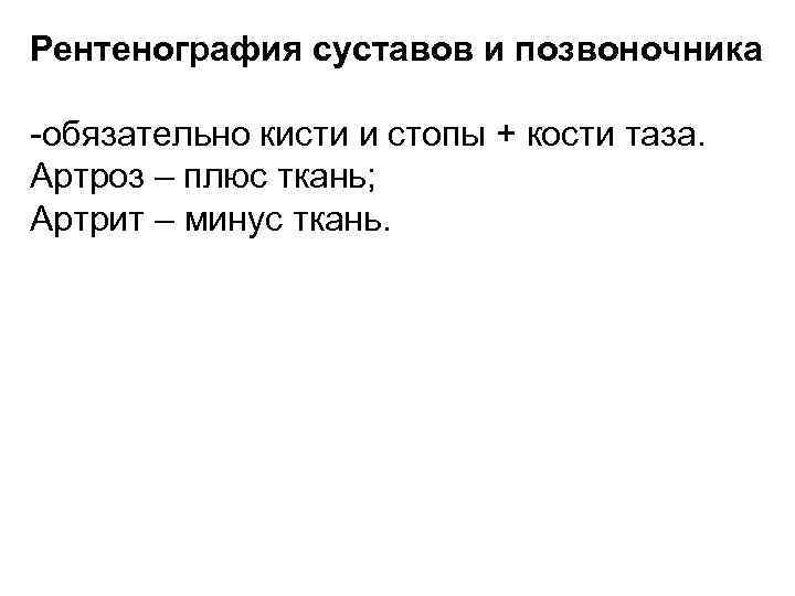 Рентенография суставов и позвоночника -обязательно кисти и стопы + кости таза. Артроз – плюс