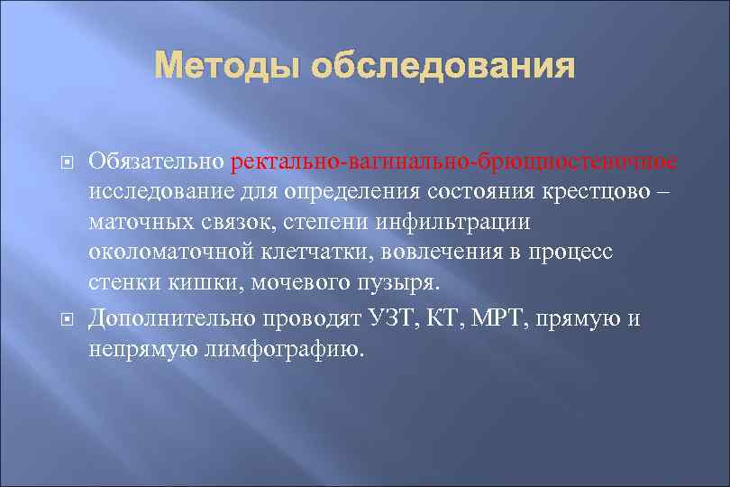 Методы обследования Обязательно ректально-вагинально-брющностеночное исследование для определения состояния крестцово – маточных связок, степени инфильтрации