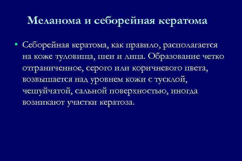 Меланома и себорейная кератома • Себорейная кератома, как правило, располагается на коже туловища, шеи