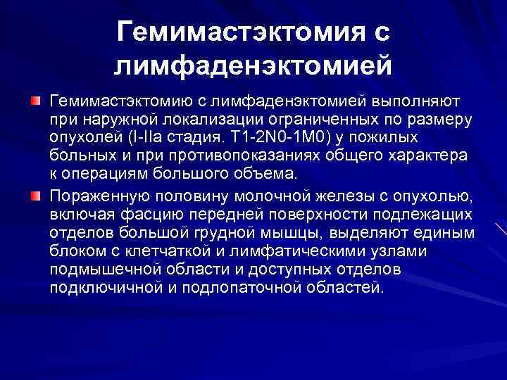 Гемимастэктомия с лимфаденэктомией Гемимастэктомию с лимфаденэктомией выполняют при наружной локализации ограниченных по размеру опухолей