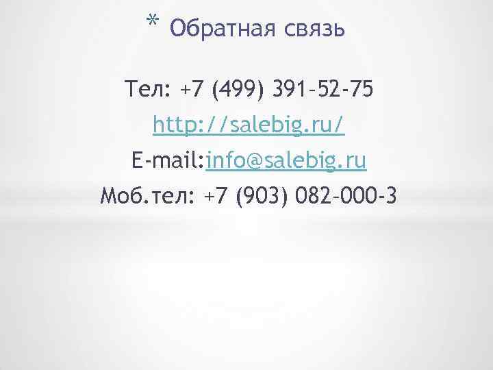 * Обратная связь Тел: +7 (499) 391– 52 -75 http: //salebig. ru/ E-mail: info@salebig.