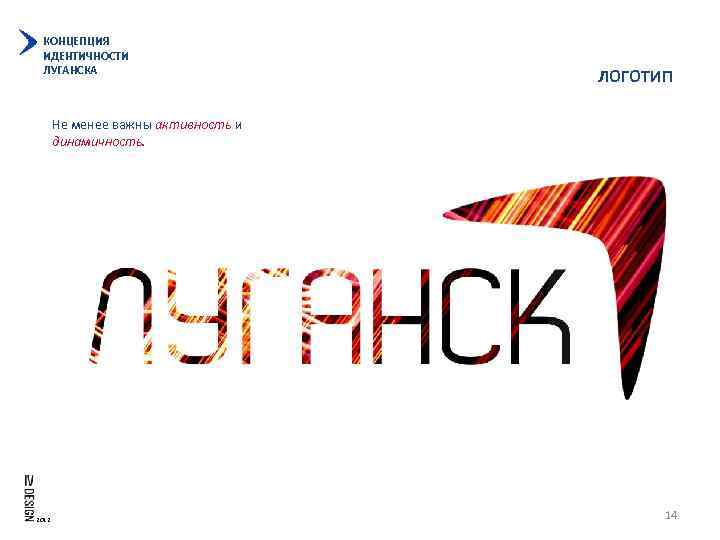 КОНЦЕПЦИЯ ИДЕНТИЧНОСТИ ЛУГАНСКА ЛОГОТИП Не менее важны активность и динамичность. 2012 14 