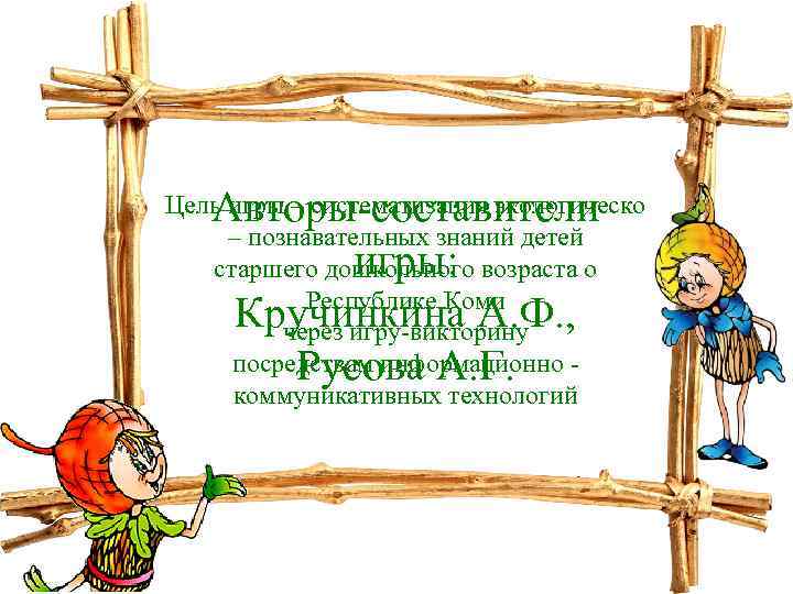 Авторы-составители игры: Кручинкина А. Ф. , Русова А. Г. Цель игры – систематизация экологическо