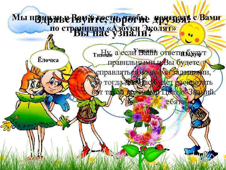  Мы пришли к Вам в гости, чтобы поиграть с Вами Здравствуйте, дорогие друзья!