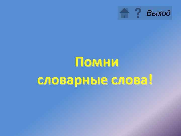 Выход Помни словарные слова! 