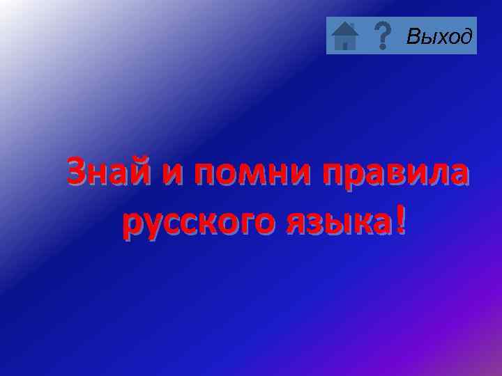 Выход Знай и помни правила русского языка! 