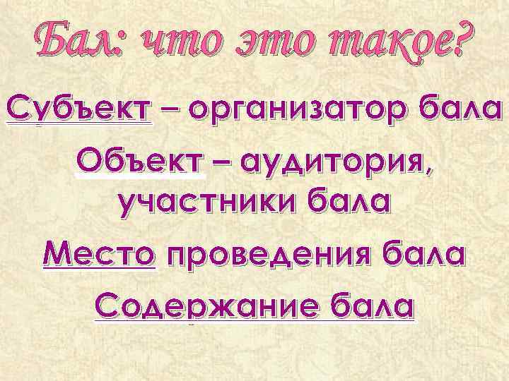 Бал: что это такое? Субъект – организатор бала Объект – аудитория, участники бала Место