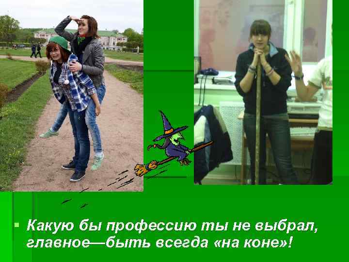 § Какую бы профессию ты не выбрал, главное—быть всегда «на коне» ! 