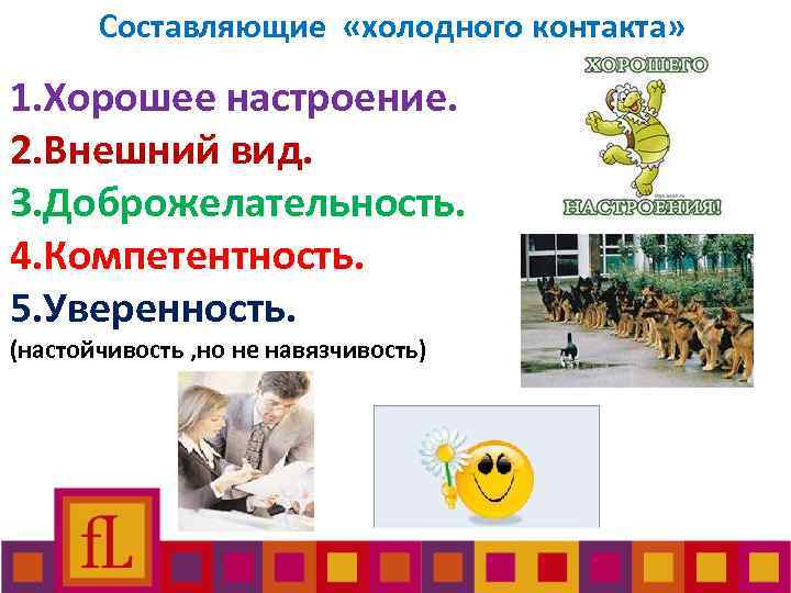 Составляющие «холодного контакта» 1. Хорошее настроение. 2. Внешний вид. 3. Доброжелательность. 4. Компетентность. 5.