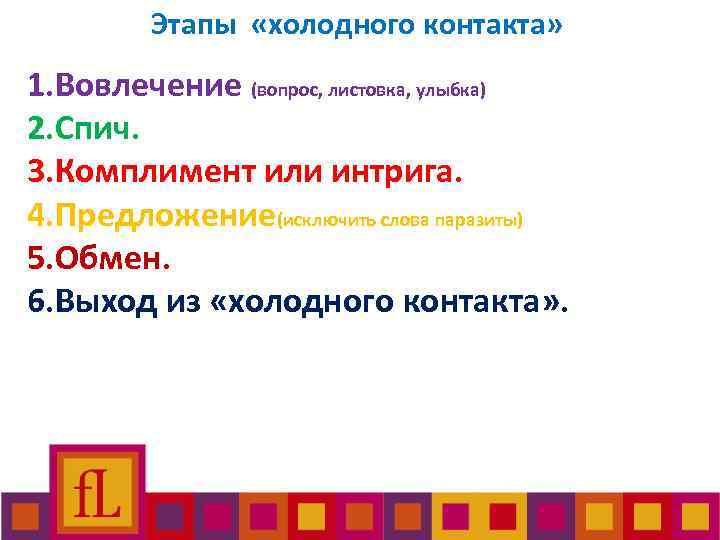 Этапы «холодного контакта» 1. Вовлечение (вопрос, листовка, улыбка) 2. Спич. 3. Комплимент или интрига.