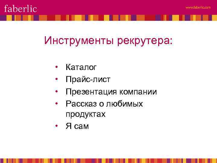 Инструменты рекрутера: • • Каталог Прайс-лист Презентация компании Рассказ о любимых продуктах • Я