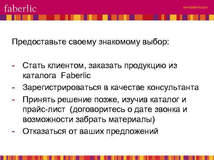 Предоставьте своему знакомому выбор: - Стать клиентом, заказать продукцию из каталога Faberlic - Зарегистрироваться