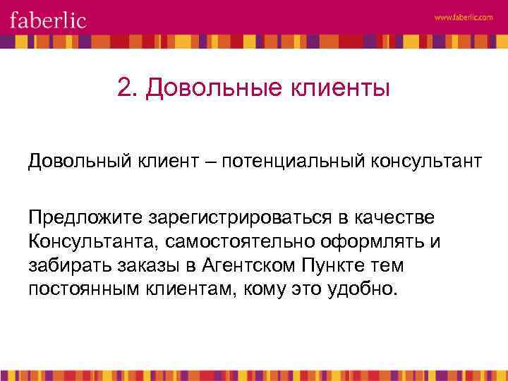 2. Довольные клиенты Довольный клиент – потенциальный консультант Предложите зарегистрироваться в качестве Консультанта, самостоятельно