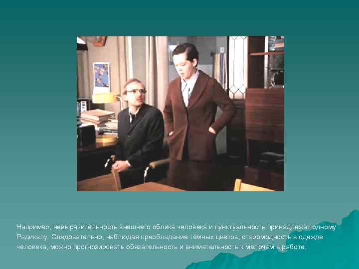 Например, невыразительность внешнего облика человека и пунктуальность принадлежат одному Радикалу. Следовательно, наблюдая преобладание тёмных