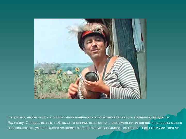 Например, небрежность в оформлении внешности и коммуникабельность принадлежат одному Радикалу. Следовательно, наблюдая «невнимательность» в