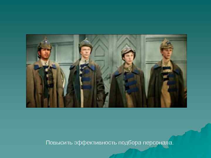 Повысить эффективность подбора персонала. 