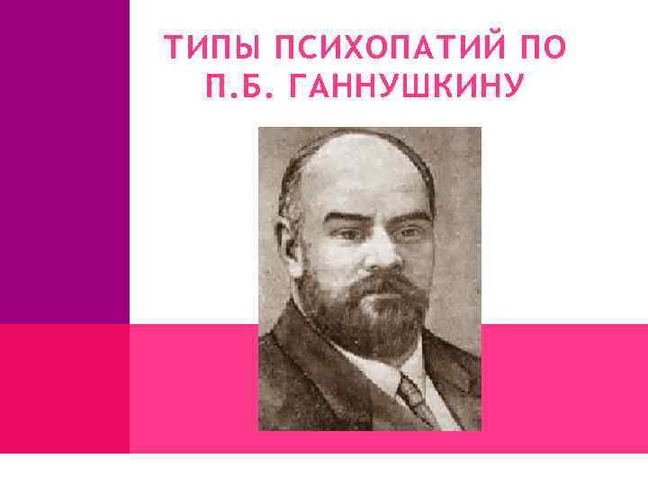 ТИПЫ ПСИХОПАТИЙ ПО П. Б. ГАННУШКИНУ 