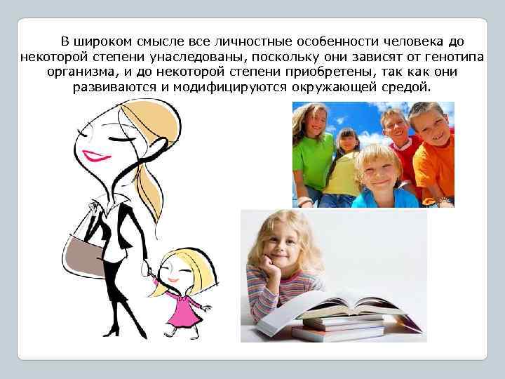 В широком смысле все личностные особенности человека до некоторой степени унаследованы, поскольку они зависят