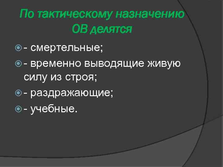 По тактическому назначению ОВ делятся - смертельные; - временно выводящие живую силу из строя;