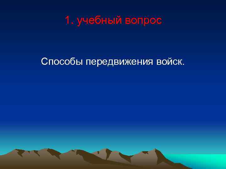1. учебный вопрос Способы передвижения войск. 