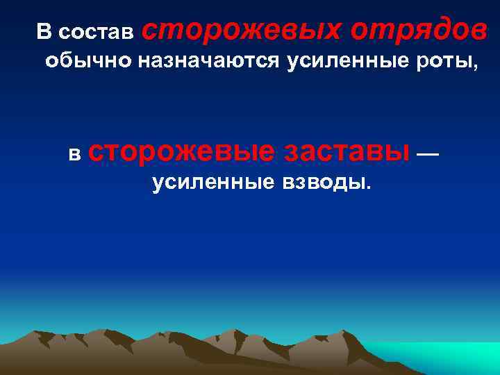 В состав сторожевых отрядов обычно назначаются усиленные роты, в сторожевые заставы — усиленные взводы.