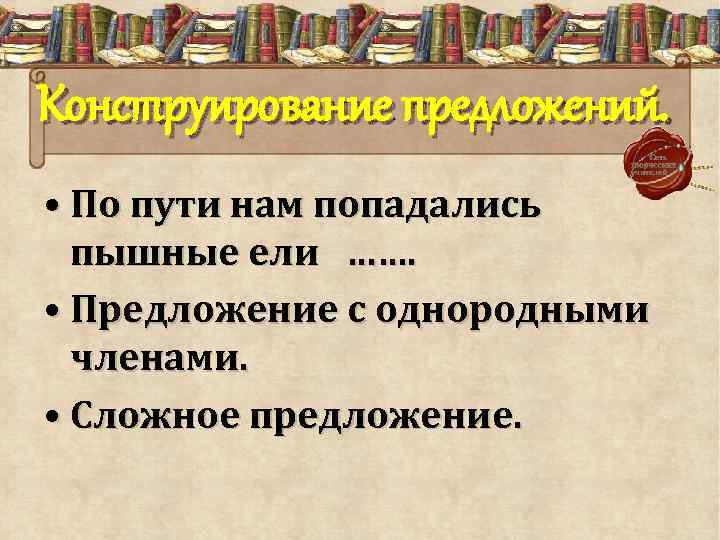 Конструирование предложений. • По пути нам попадались пышные ели ……. • Предложение с однородными