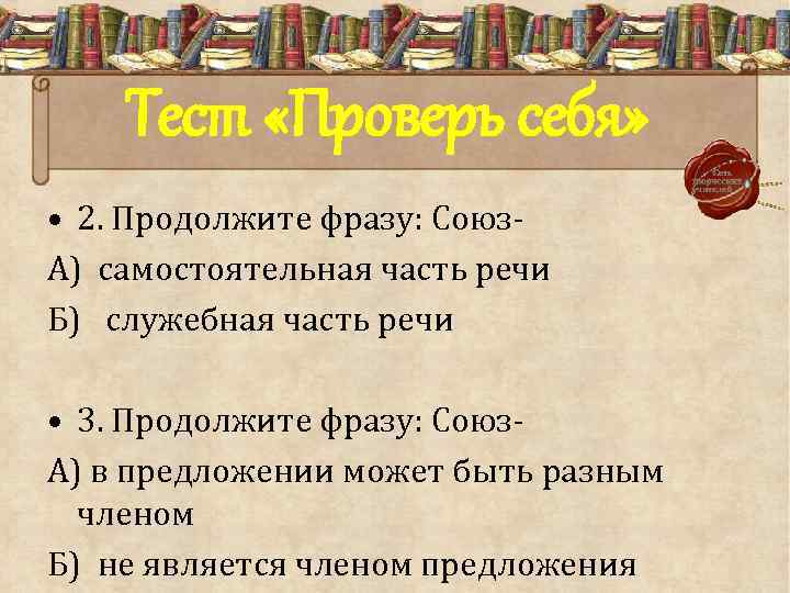 Тест «Проверь себя» • 2. Продолжите фразу: Союз. А) самостоятельная часть речи Б) служебная