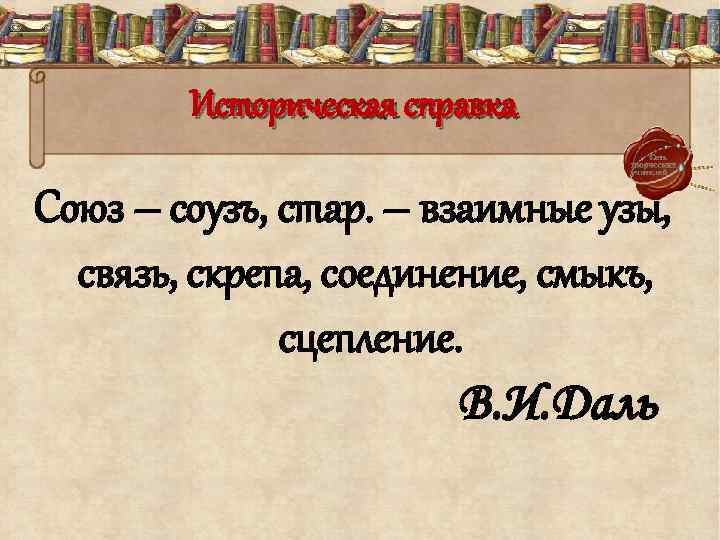 Историческая справка Союз – соузъ, стар. – взаимные узы, связь, скрепа, соединение, смыкъ, сцепление.