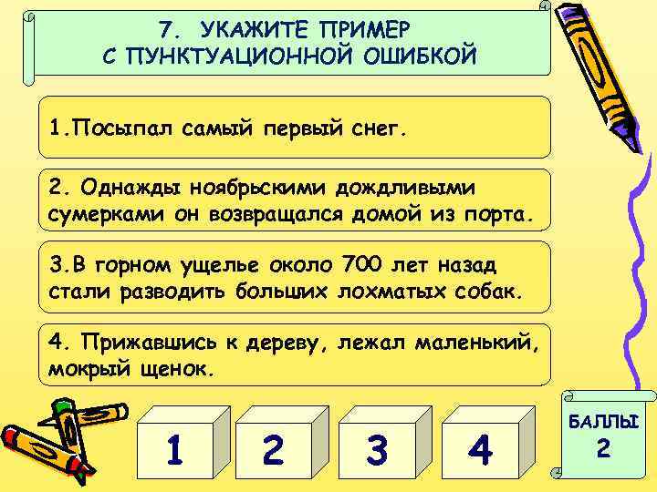 7. УКАЖИТЕ ПРИМЕР С ПУНКТУАЦИОННОЙ ОШИБКОЙ 1. Посыпал самый первый снег. 2. Однажды ноябрьскими