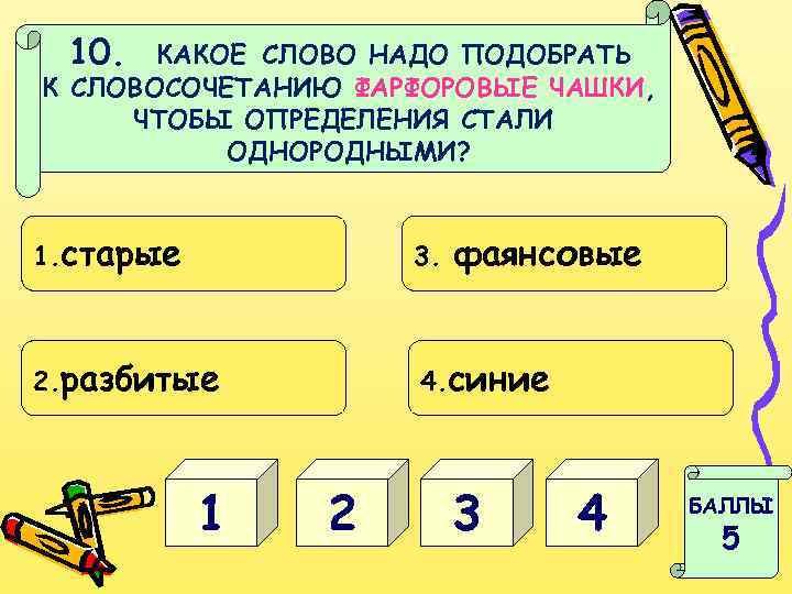 10. КАКОЕ СЛОВО НАДО ПОДОБРАТЬ К СЛОВОСОЧЕТАНИЮ ФАРФОРОВЫЕ ЧАШКИ, ЧТОБЫ ОПРЕДЕЛЕНИЯ СТАЛИ ОДНОРОДНЫМИ? 1.